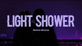 Melanie Martinez - LIGHT SHOWER (Lyrics)