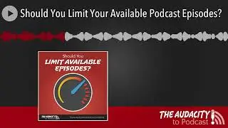 Should You Limit Your Available Podcast Episodes?