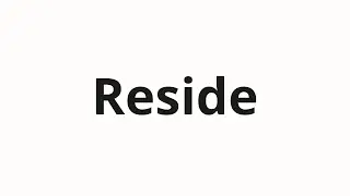 How to pronounce Reside