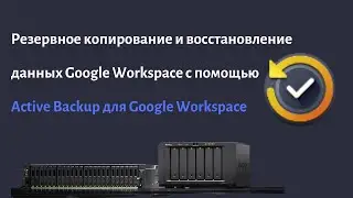 Резервное копирование и восстановление данных G Suite с помощью Active Backup для Google Workspace