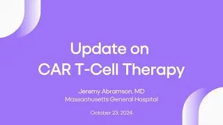 Update on CAR T-Cell Therapy | Lymphoma Research Foundation Webinars