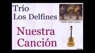 Trío Los Delfines:  Nuestra Canción  -  (letra y acordes)