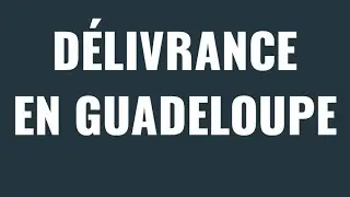 DÉLIVRANCE EN GUADELOUPE