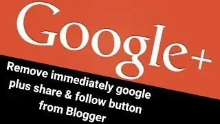 Remove immediately google plus share & follow button from Blogger 2019