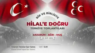 BİR VE BİRLİKTE HİLAL'E DOĞRU TÜRKİYE TOPLANTILARI ERZURUM - AĞRI - MUŞ