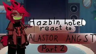 HAZBIN HOTEL REACT TO...ALASTOR ANGST [ PART 2 ] 