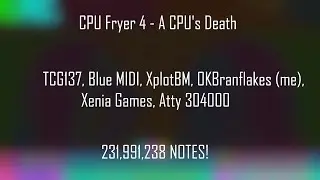 (Black MIDI) CPU Fryer 4 - TCG137, Me, and others (231.99 Million)