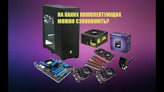 На каких комплектующих можно сэкономить при сборке компьютера
