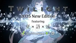 【Synthesizer V 2 AI Yao】TWILIGHT (2025 New Edition) ft. 夏語遙【Xia Yu Yao 2】