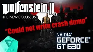 Wolfenstein II: The New Colossus - ''Could not write crash dump'' | NVIDIA GT630 2GB DDR3
