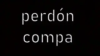 perdón compa