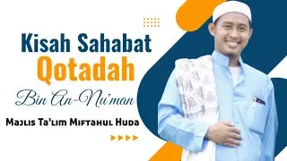 Kisah sahabat Qotadah Bin An-Nu'man ~Majlis Ta'lim Miftahul Huda~