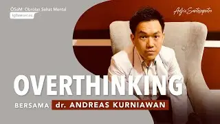 CARA MENGATASI OVERTHINKING? - Eps. 1 OSeM - dr. Andreas Kurniawan, SpKJ