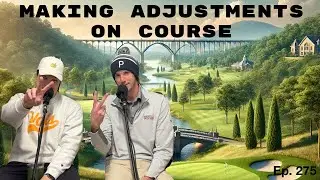 Ep.275 - Making Adjustments On Course