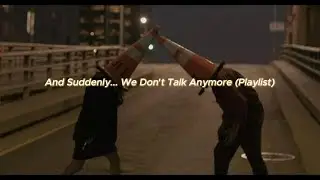 And Suddenly... We Don't Talk Anymore (Playlist)