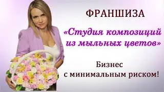 Франшиза/Студия композиций из мыльных цветов прямо на дому/