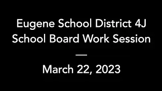 4J School Board – March 22, 2023 – Work Session