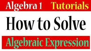 Algebra 1 Lessons 1.15 - How to Solve Algebraic Expressions
