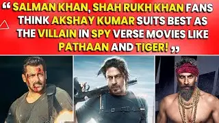 Akshay Kumar Suits Best As The Main VILLAIN In Spy Verse Movies Like Pathaan And Tiger!