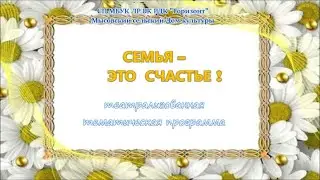 Видеопроект фоторепортажа театрализованной программы -Семья   это счастье!
