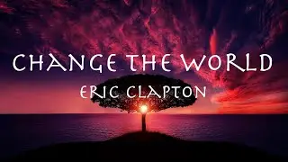 Change the world - Eric Clapton 1996 【和訳】エリック・クラプトン「チェンジ・ザ・ワールド」