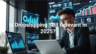 Is Dropshipping Relevant In 2025 To Make Money Online