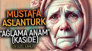 MUSTAFA ASLANTÜRK - AĞLAMA ANAM KASİDE | İlahiler, Ezgiler, En Güzel İlahiler