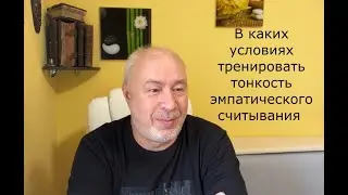 В каких условиях тренировать тонкость эмпатического считывания