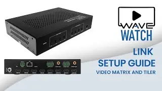 WAVE Watch - LINK MV4X4 4KUHD Video Matrix and Tiler Setup Guide