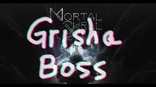 Grisha Boss Fight - [ Mortal Shell | 致命軀殼 ]