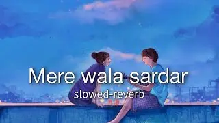 Mere wala sardar ( slowed-reverb ) song lofi