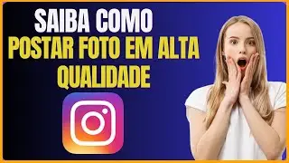 COMO POSTAR FOTO EM ALTA QUALIDADE NO INSTAGRAM