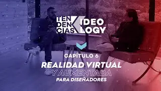 Tendencias Ideology - Capítulo 6: Realidad virtual y aumentada para diseñadores.