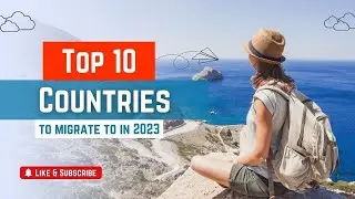 Top 10 Countries to Migrate to in 2023: Where to Start Your New Life