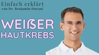 Weißer Hautkrebs  - Einfach erklärt von Dr. Benjamin Durani