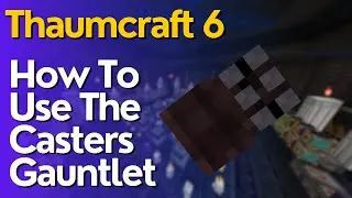 How To Use The Casters Gauntlet In Thaumcraft 6