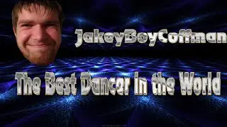 Best Dancer in the World! (JakeyBoyCoffman)