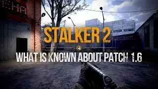 S.T.A.L.K.E.R. 2 - Everything We Know About Patch 1.6 Before its Release
