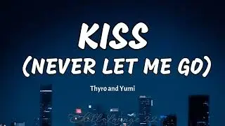 Kiss (Never Let Me Go) - Thyro and Yumi (Lyrics)