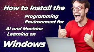 How to Install the Programming Environment for AI and Machine Learning on Windows.