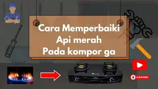 Cara memperbaiki api kompor gas yang berwarna merah