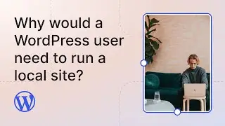 Why would a WordPress user need to run a local site?