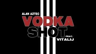 Alan Aztec  -- Vodka Shot  (feat. Vitalij)