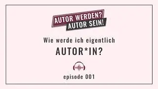WIE WERDE ICH EIGENTLICH AUTOR? | Autor werden - Autor sein Podcast Ep. 001