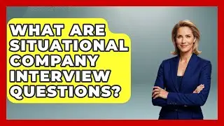 What Are Situational Company Interview Questions? - Job Success Network