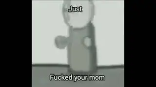 just fricked ur mom