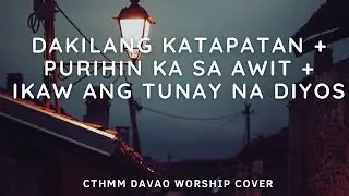 DAKILANG KATAPATAN + PUPURIHIN KA SA AWIT + IKAW ANG TUNAY NA DIYOS -by CTHIMM Davao Worship