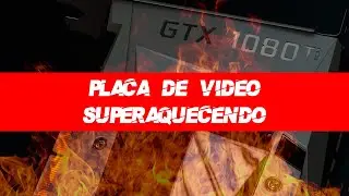 placa de video superaquecendo | placa de vídeo quente msi afterburner