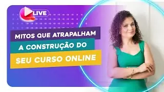 Mitos que Atrapalham a Construção do seu Curso Online