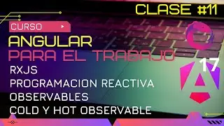 CURSO ANGULAR 17 PARA EL TRABAJO:  RXJS, PROGRAMACION REACTIVA Y OBSERVABLES  (COLD Y HOT) 🤯
